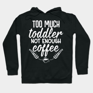 Too much toddler not enough coffee Hoodie